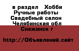  в раздел : Хобби. Ручные работы » Свадебный салон . Челябинская обл.,Снежинск г.